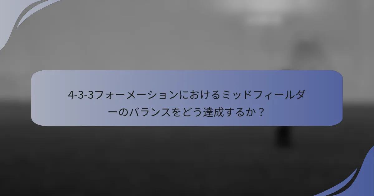 4-3-3フォーメーションにおけるミッドフィールダーのバランスをどう達成するか？