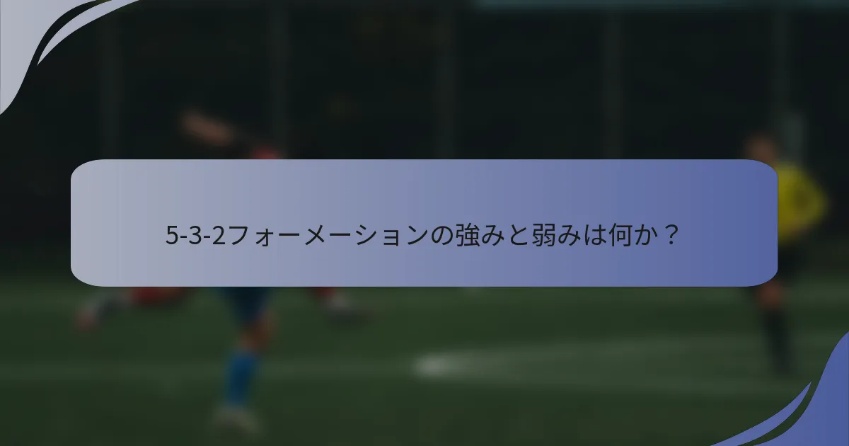 5-3-2フォーメーションの強みと弱みは何か？