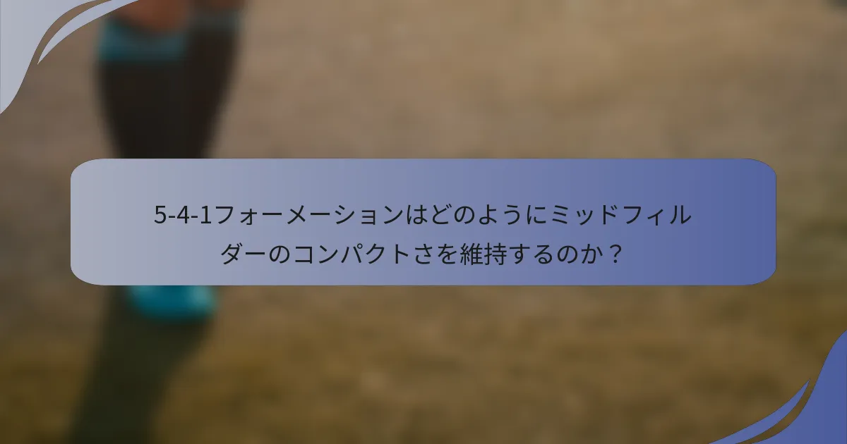 5-4-1フォーメーションはどのようにミッドフィルダーのコンパクトさを維持するのか？