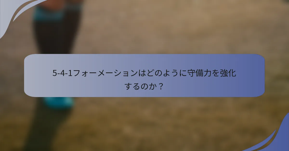 5-4-1フォーメーションはどのように守備力を強化するのか？