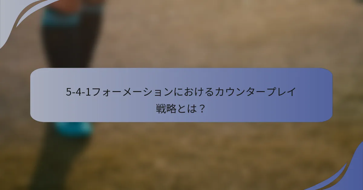 5-4-1フォーメーションにおけるカウンタープレイ戦略とは？