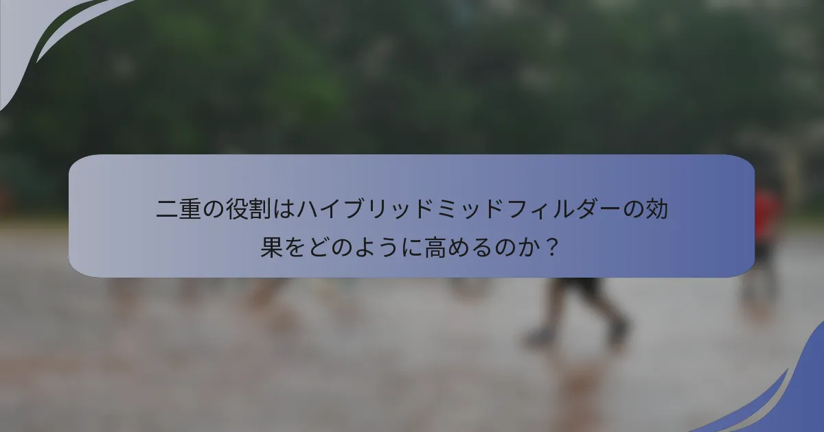 二重の役割はハイブリッドミッドフィルダーの効果をどのように高めるのか？