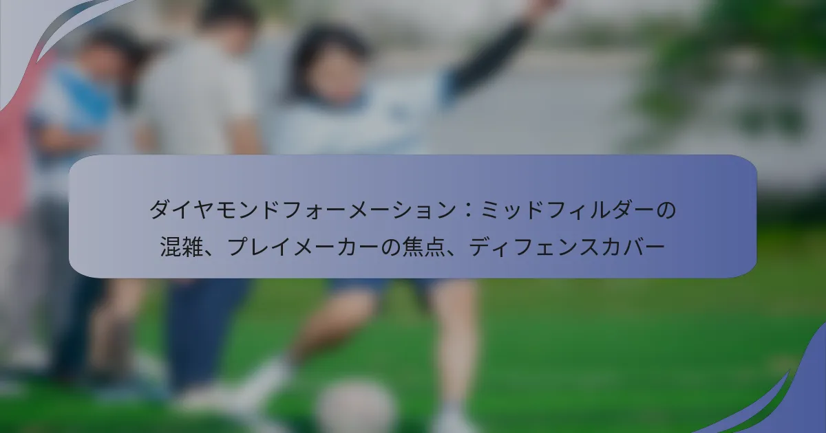 ダイヤモンドフォーメーション：ミッドフィルダーの混雑、プレイメーカーの焦点、ディフェンスカバー