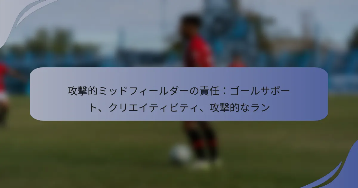 攻撃的ミッドフィールダーの責任：ゴールサポート、クリエイティビティ、攻撃的なラン