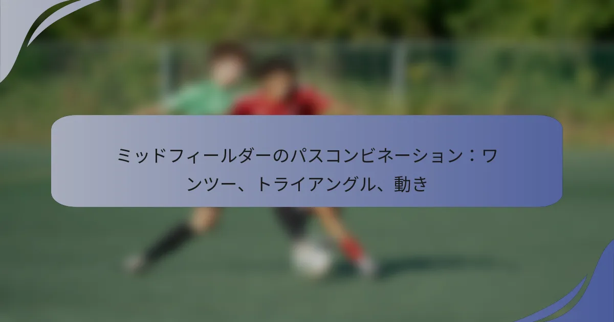 ミッドフィールダーのパスコンビネーション：ワンツー、トライアングル、動き