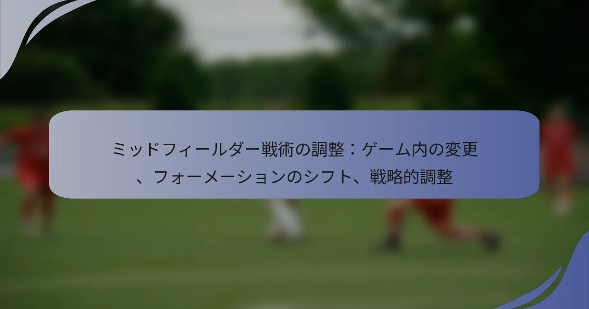 ミッドフィールダー戦術の調整：ゲーム内の変更、フォーメーションのシフト、戦略的調整