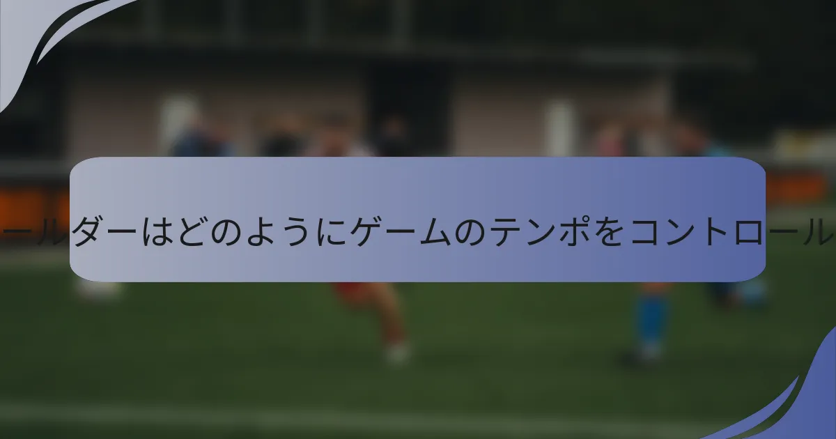 ミッドフィールダーはどのようにゲームのテンポをコントロールするのか？