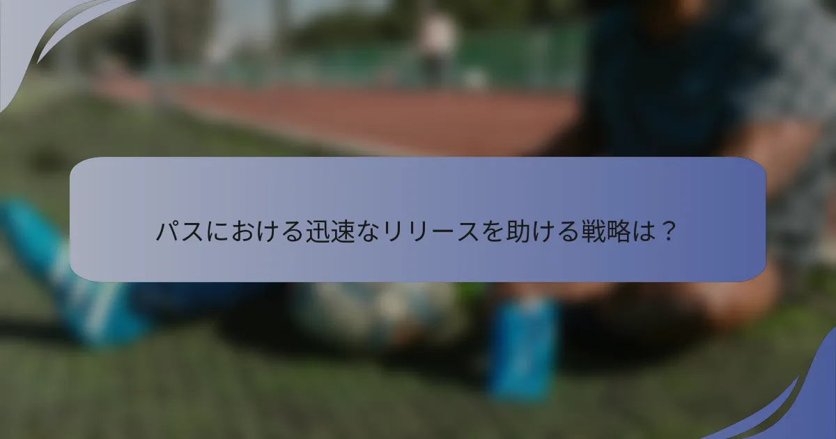 パスにおける迅速なリリースを助ける戦略は？