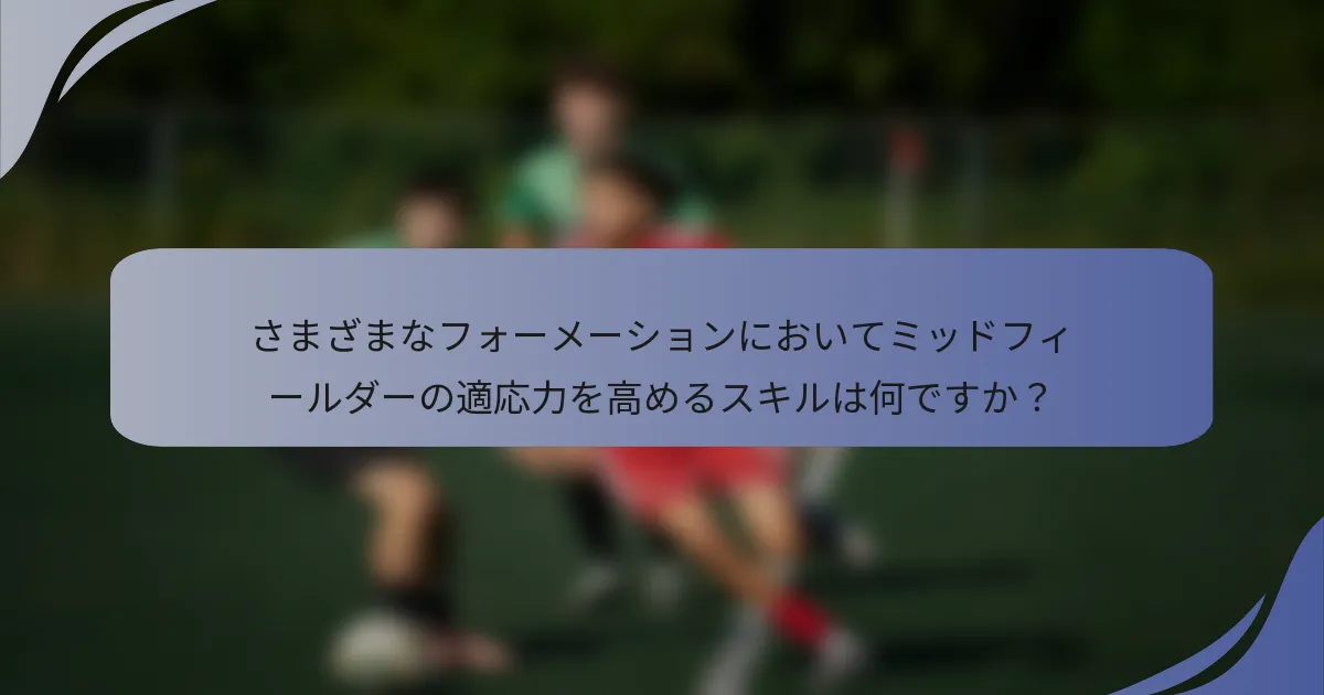 さまざまなフォーメーションにおいてミッドフィールダーの適応力を高めるスキルは何ですか？