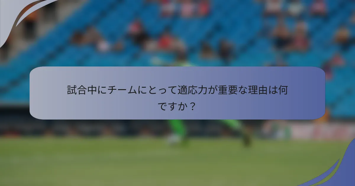 試合中にチームにとって適応力が重要な理由は何ですか？