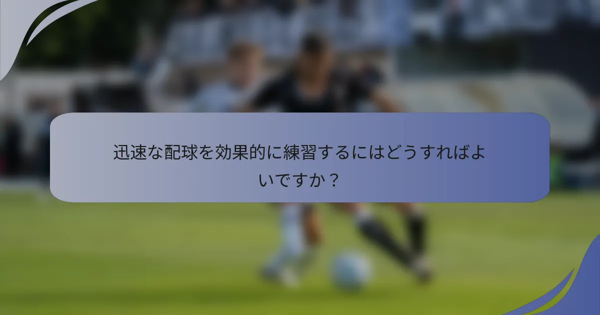 迅速な配球を効果的に練習するにはどうすればよいですか？