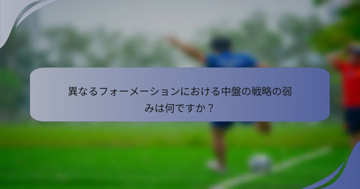 異なるフォーメーションにおける中盤の戦略の弱みは何ですか？