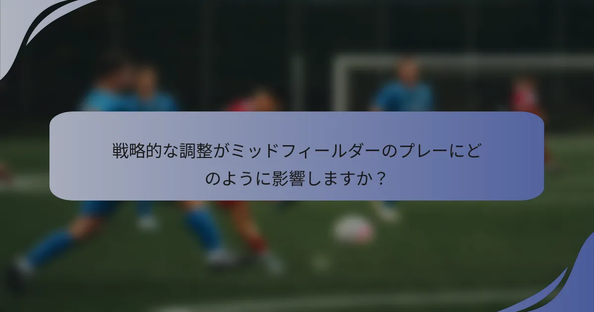 戦略的な調整がミッドフィールダーのプレーにどのように影響しますか？