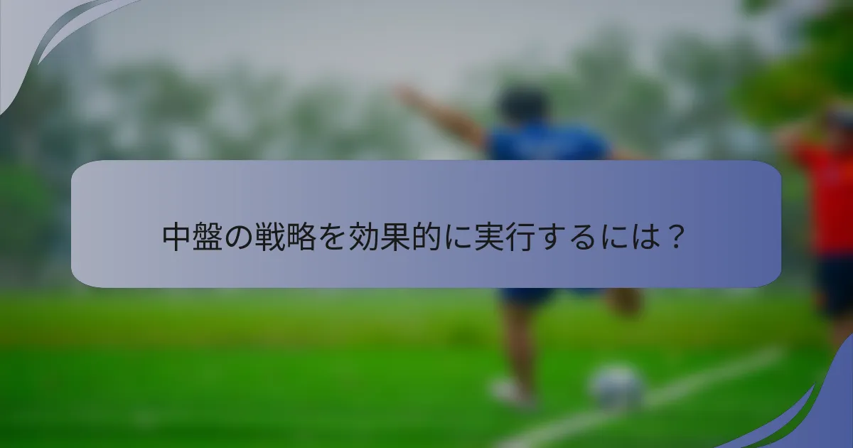 中盤の戦略を効果的に実行するには？